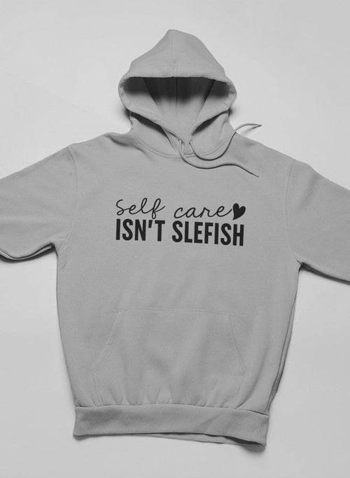 Self Care Isn't Selfish Hoodie - UrbanNest Co