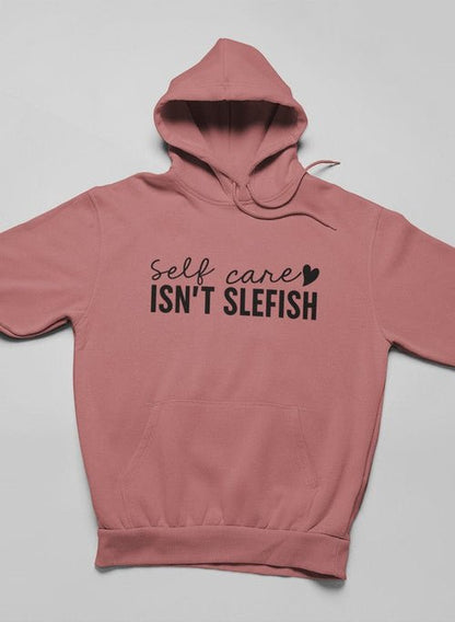 Self Care Isn't Selfish Hoodie - UrbanNest Co