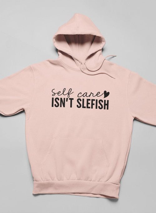 Self Care Isn't Selfish Hoodie - UrbanNest Co